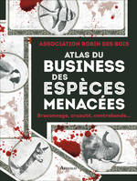 Atlas du business des espèces menacées, Braconnage, cruauté, contrebande...