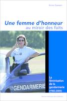 Une femme d'honneur au miroir des faits. La féminisation dans la gendarmerie (1983-2005), la féminisation de la gendarmerie, 1983-2005