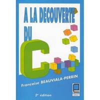 A LA DECOUVERTE DU C++ 2 édition/ Beauviala-Perrin F.