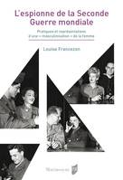 L'espionne de la Seconde Guerre mondiale, Pratiques et représentations d'une « masculinisation » de la femme