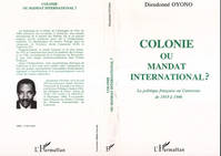 Colonie ou mandat international ?, La politique française au Cameroun de 1919 à 1946