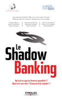 Le shadow banking, Qu'est-ce que la finance parallèle ? Quel est son rôle ? Comment la réguler ?