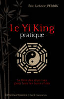 Le Yi King pratique, Le livre qui donne les réponses pour prendre les bonnes décisions
