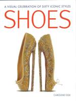 Shoes A visual celebration of sixty iconic styles /anglais