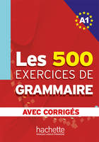 Les 500 Exercices de Grammaire A1 - Livre + corrigés intégrés, Les 500 Exercices de Grammaire A1 - Livre + corrigés intégrés