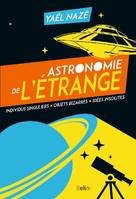 Astronomie de l'étrange, [individus singuliers, objets bizarres, idées insolites]