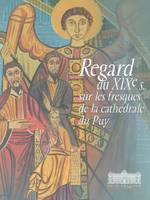 Regard du XIXème siècle sur les fresques de la cathédrale, [exposition, Le Puy-en-Velay, Musée Crozatier, 11 mai-31 octobre 2005]