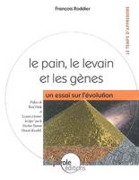 Le pain, le levain et les gènes / un essai sur l'évolution, un essai sur l'évolution