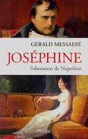 Joséphine, l'obsession de Napoléon, l'obsession de Napoléon