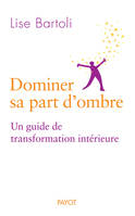 Dominer sa part d'ombre. Un guide de transformation int√©rieure., Un guide de transformation intérieure