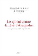 Le Djihad contre le rêve d'Alexandre. En Afghanistan, de 330 av. J.-C. à 2016