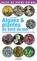Algues & plantes du bord de mer, Observer et reconnaître 50 espèces de notre littoral