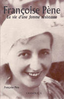 Françoise Pène / la vie d'une femme résistante, la vie d'une femme résistante