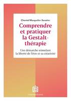 Comprendre et pratiquer la Gestalt-thérapie - 3e éd., Une démarche stimulant la liberté de l'être et sa créativité