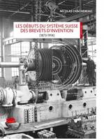 Les débuts du système suisse des brevets d'invention (1873-1914)