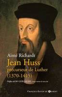 Jean Huss, précurseur de Luther (1370-1415)