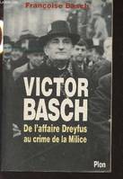 Victor Basch - De l'affaire Dreyfus au crime de la Milice, de l'affaire Dreyfus au crime de la Milice