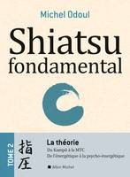 Shiatsu fondamental - tome 2 - La théorie, Du Kampo à la M.T.C.. De l'énergétique à la Psycho-énergétique