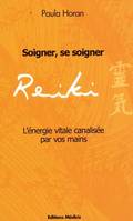 Reiki : Soigner, se soigner - L'√©nergie vitale canalis√©e par vos mains, l'énergie vitale, canalisée par vos mains