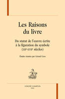 Les raisons du livre - du statut de l'oeuvre écrite à la figuration du symbole, XIIe-XVIIe siècles