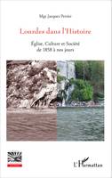 Lourdes dans l'Histoire, Eglise, Culture et Société de 1858 à nos jours