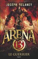 3, Arena 13, Tome 03, Le guerrier