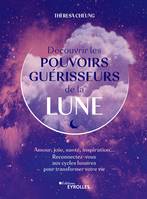 Découvrir les pouvoirs guérisseurs de la Lune, Amour, joie, santé, inspiration... Reconnectez-vous aux cycles lunaires pour transformer votre vie