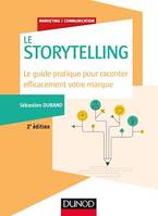 Storytelling - 2e éd., Le guide pratique pour raconter efficacement votre marque