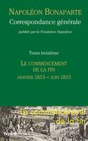 Correspondance générale / Napoléon Bonaparte, 13, Correspondance générale - Tome 13,  Le commencement de la fin, janvier-juin 1813