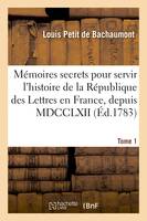 Mémoires secrets pour servir à l'histoire de la République des Lettres en France, depuis MDCCLXII, Journal d'un observateur, analyses de pièces de théâtre qui ont paru durant cet intervalle. Tome 1