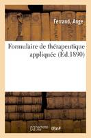 Formulaire de thérapeutique appliquée, ou Les médicaments et leurs formules classés d'après les indications thérapeutiques