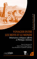 Voyager entre les mots et le monde, Itinéraires critiques offerts à Philippe Antoine