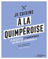 Je cuisine à la quimpéroise, 25 recettes, portraits, archives, reportages...