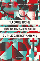 10 questions que tu devrais te poser sur le Christianisme