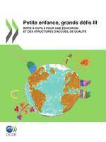 Petite enfance, grands défis III, Boîte à outils pour une éducation et des structures d'accueil de qualité