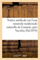 Notice médicale sur l'eau minérale médicinale naturelle de Corneto, près Vecchia (Etats Romains), , chlorurée-sodique, bromo-iodurée forte ferrugineuse, arsenicale