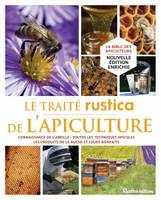 Le traité Rustica de l'apiculture, Connaissance de l'abeille - Toutes les techniques apicoles - Les produits de la ruche et leurs bienf