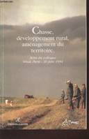 Chasse, développement rural, aménagement du territoire : Actes du colloque Sénat, Paris - 30 juin 1994. Sommaire : L'activité cynégétique soutien de développement dans des zones en difficulté - etc., actes du colloque, Sénat, Paris, 30 juin 1994