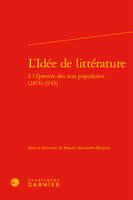 L'idée de littérature à l'épreuve des arts populaires, 1870-1945