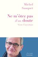 Ne m'ôtez pas d'un doute, Vivre l'incertain