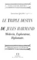 Le triple destin de Jules Harmand - médecin, explorateur, diplomate, médecin, explorateur, diplomate