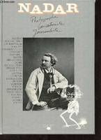 Nadar. Photographe Caricaturiste Journaliste. Balzac Baudelaire de Banville Berlioz (Collection Les Arcanes du temps), photographe, caricaturiste, journaliste