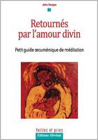 Retournés par l'amour divin, Petit guide oecuménique de méditation