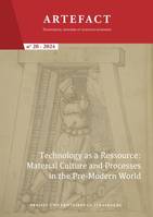 Artefact. Techniques, histoire et sciences humaines n°20/2024, Technology as a Ressource: Material Culture and Processes in the Pre-Modern World