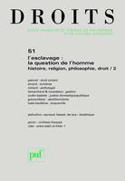 Droits 2010 - n° 51, L'esclavage : la question de l'homme. Histoire, religion, philosophie, droit / 2