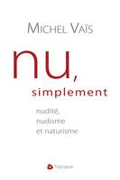 Nu, simplement - nudité, nudisme et naturisme, nudité, nudisme et naturisme