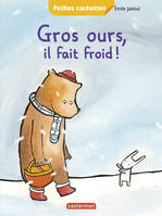 2/PETITES CACHETTES  GROS OURS, IL FAIT FROID!