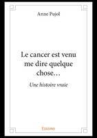 Le cancer est venu me dire quelque chose..., Une histoire vraie