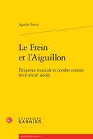 Le Frein et l'Aiguillon, Éloquence musicale et nombre oratoire (XVIe-XVIIIe siècle)