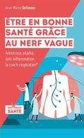 Etre en bonne santé grâce au nerf vague, La méthode pour réduire le stress, l'inflammation, les troubles digestifs... et retrouver la vitalité